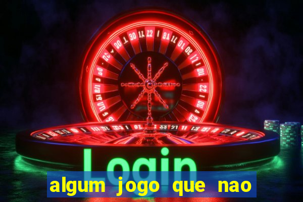 algum jogo que nao precisa depositar dinheiro